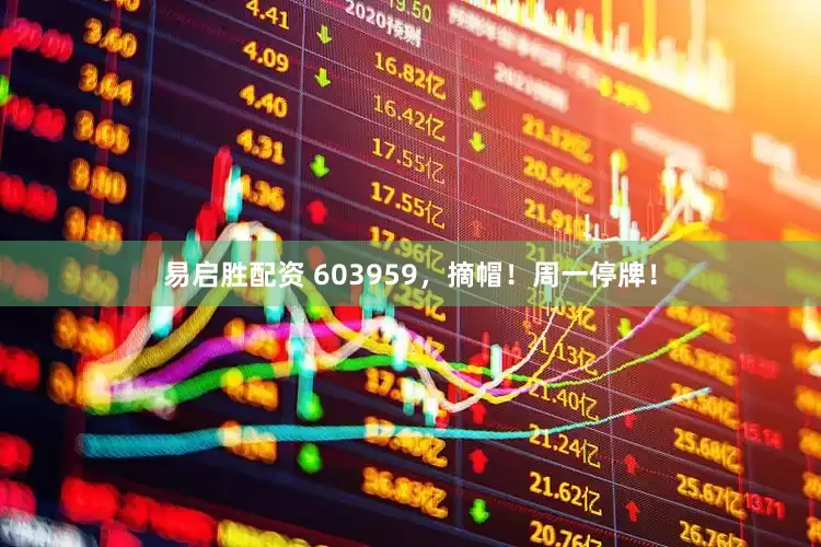易启胜配资 603959，摘帽！周一停牌！